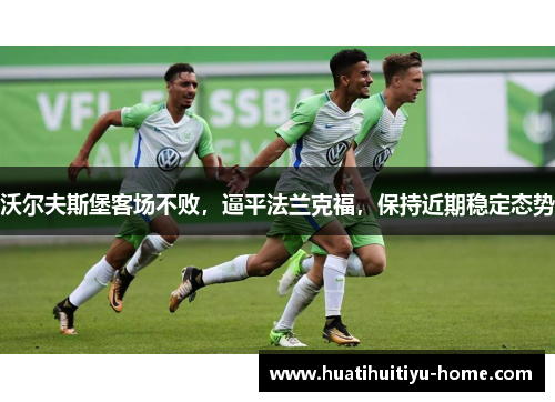 沃尔夫斯堡客场不败，逼平法兰克福，保持近期稳定态势