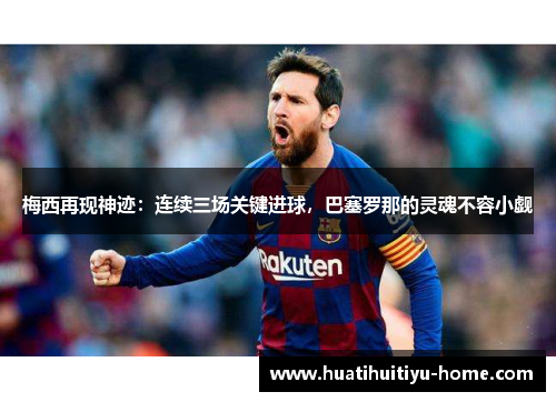 梅西再现神迹：连续三场关键进球，巴塞罗那的灵魂不容小觑